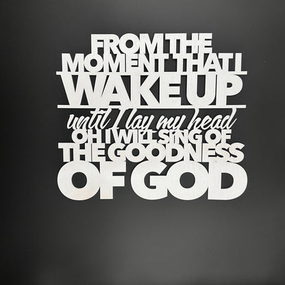 From The Moment That I Wake Up Until I Lay My Head Oh I Will Sing Of The Goodness Of God Sign