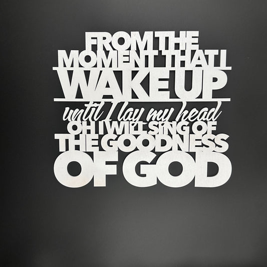 From The Moment That I Wake Up Until I Lay My Head Oh I Will Sing Of The Goodness Of God Sign